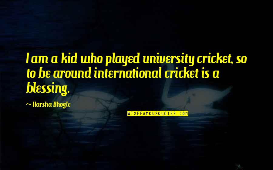 Jordee Kalk Quotes By Harsha Bhogle: I am a kid who played university cricket,