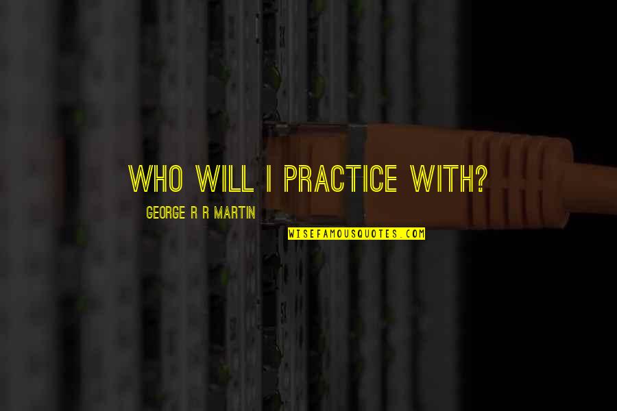 Jordee Williford Quotes By George R R Martin: Who will I practice with?