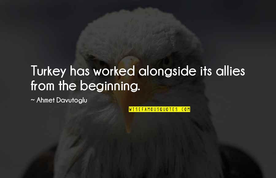 Jordelia Quotes By Ahmet Davutoglu: Turkey has worked alongside its allies from the Jordelia Quotes By Ahmet Davutoglu: Turkey has worked alongside its allies from the
