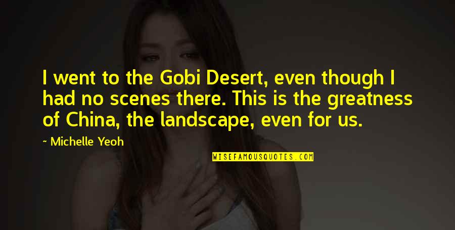 Jordelia Quotes By Michelle Yeoh: I went to the Gobi Desert, even though Jordelia Quotes By Michelle Yeoh: I went to the Gobi Desert, even though