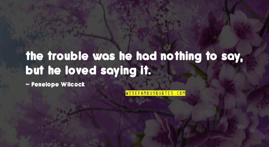 Jordet Skole Quotes By Penelope Wilcock: the trouble was he had nothing to say, Jordet Skole Quotes By Penelope Wilcock: the trouble was he had nothing to say,