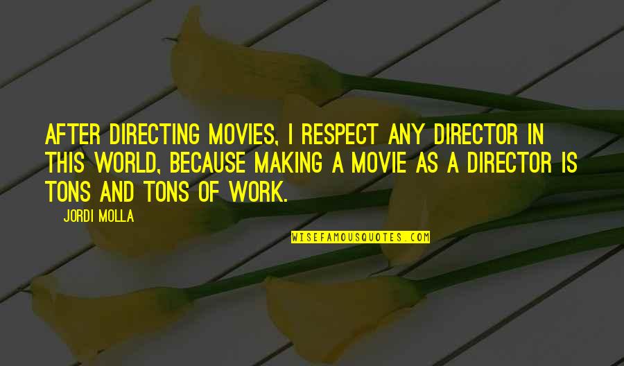 Jordi Quotes By Jordi Molla: After directing movies, I respect any director in