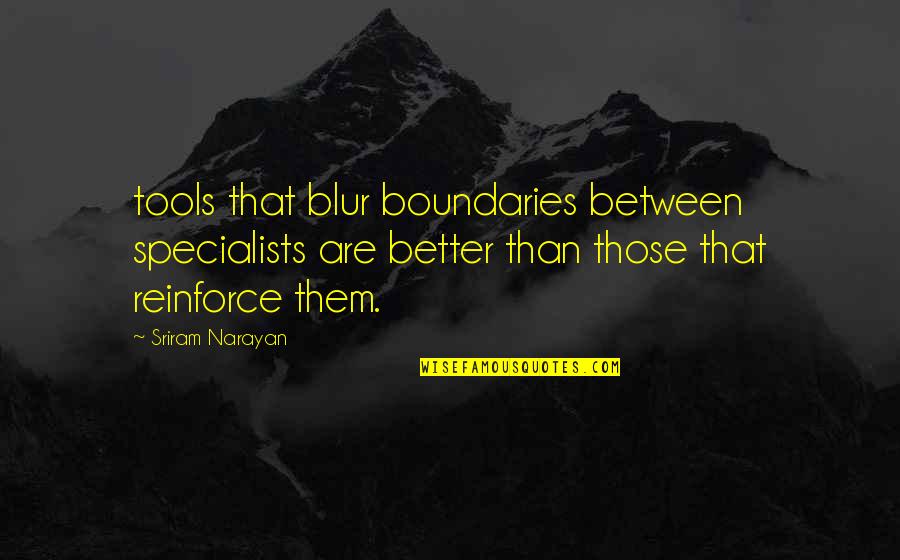 Jordie Quotes By Sriram Narayan: tools that blur boundaries between specialists are better