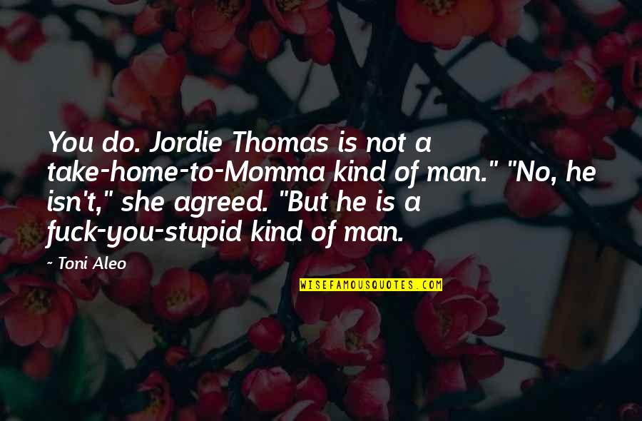 Jordie Quotes By Toni Aleo: You do. Jordie Thomas is not a take-home-to-Momma