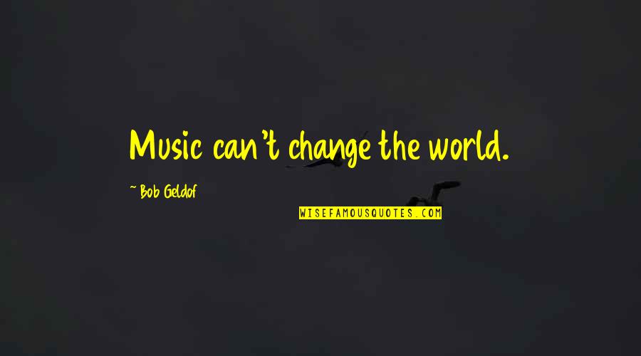 Jordies Guilford Quotes By Bob Geldof: Music can't change the world.