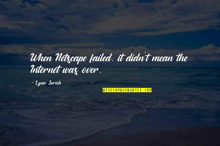 Jordies Guilford Quotes By Lynn Jurich: When Netscape failed, it didn't mean the Internet