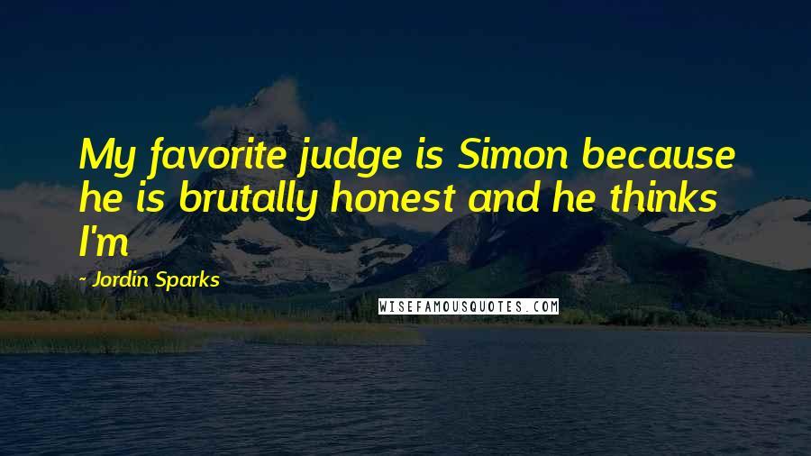 Jordin Sparks quotes: My favorite judge is Simon because he is brutally honest and he thinks I'm