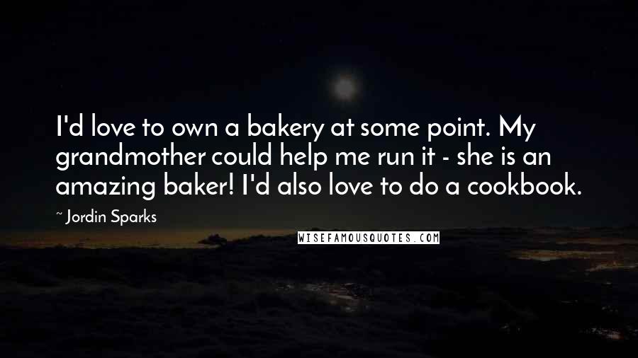 Jordin Sparks quotes: I'd love to own a bakery at some point. My grandmother could help me run it - she is an amazing baker! I'd also love to do a cookbook.