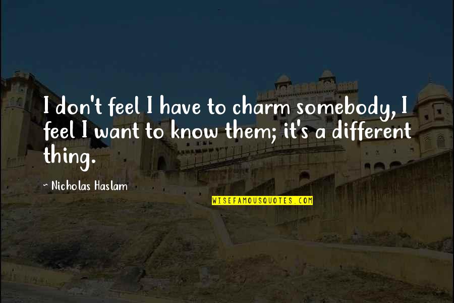 Jordine Logan Quotes By Nicholas Haslam: I don't feel I have to charm somebody, Jordine Logan Quotes By Nicholas Haslam: I don't feel I have to charm somebody,