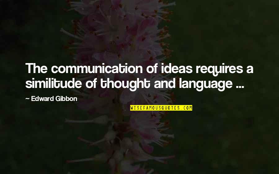 Jordings Quotes By Edward Gibbon: The communication of ideas requires a similitude of