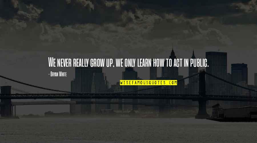 Jordis Rockstar Quotes By Bryan White: We never really grow up, we only learn