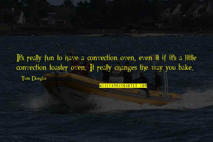 Jordison Shanahan Quotes By Tom Douglas: It's really fun to have a convection oven, Jordison Shanahan Quotes By Tom Douglas: It's really fun to have a convection oven,