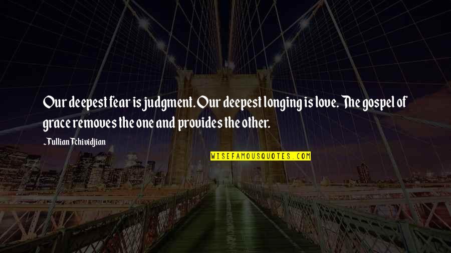 Jordison Shanahan Quotes By Tullian Tchividjian: Our deepest fear is judgment. Our deepest longing Jordison Shanahan Quotes By Tullian Tchividjian: Our deepest fear is judgment. Our deepest longing