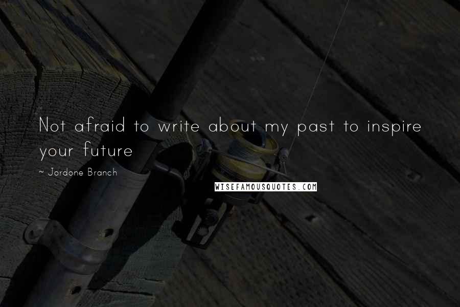 Jordone Branch quotes: Not afraid to write about my past to inspire your future