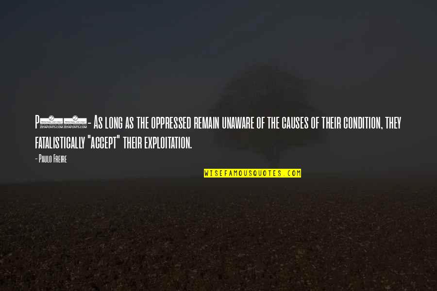 Jord's Quotes By Paulo Freire: P46- As long as the oppressed remain unaware Jord's Quotes By Paulo Freire: P46- As long as the oppressed remain unaware