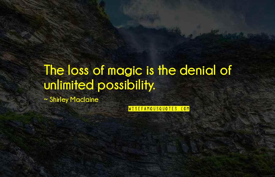 Jord's Quotes By Shirley Maclaine: The loss of magic is the denial of Jord's Quotes By Shirley Maclaine: The loss of magic is the denial of