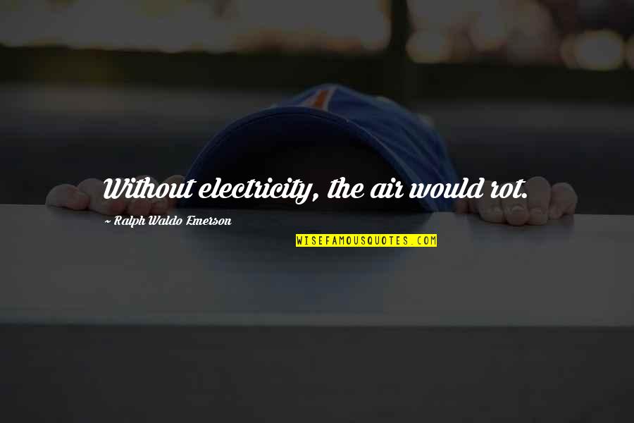 Jordy Smith Quotes By Ralph Waldo Emerson: Without electricity, the air would rot. Jordy Smith Quotes By Ralph Waldo Emerson: Without electricity, the air would rot.