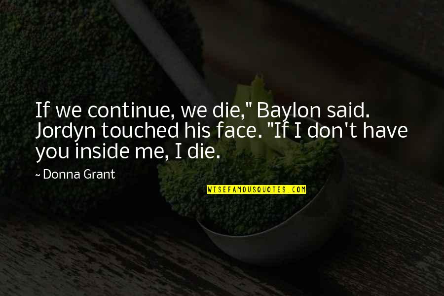 Jordyn Quotes By Donna Grant: If we continue, we die," Baylon said. Jordyn Jordyn Quotes By Donna Grant: If we continue, we die," Baylon said. Jordyn