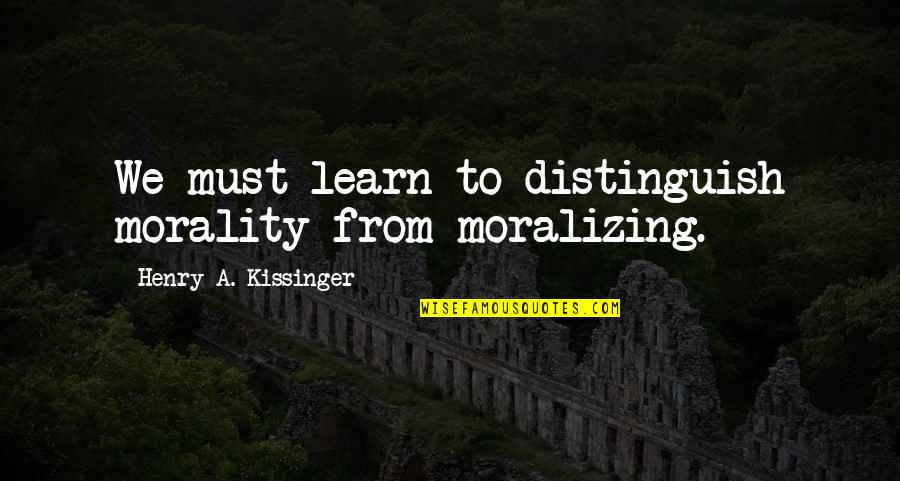 Jordyn Wieber Favorite Quotes By Henry A. Kissinger: We must learn to distinguish morality from moralizing.