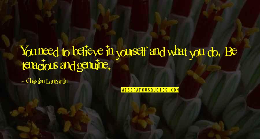Joreen Dearth Quotes By Christian Louboutin: You need to believe in yourself and what Joreen Dearth Quotes By Christian Louboutin: You need to believe in yourself and what
