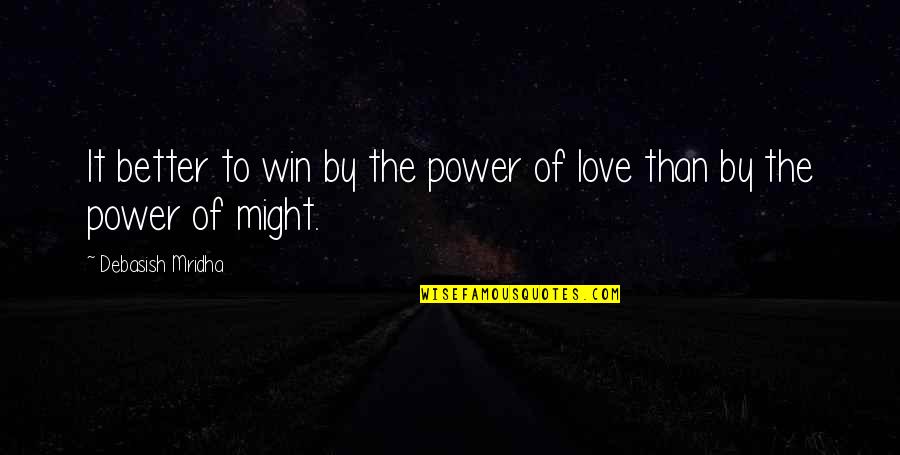 Joreen Dearth Quotes By Debasish Mridha: It better to win by the power of Joreen Dearth Quotes By Debasish Mridha: It better to win by the power of