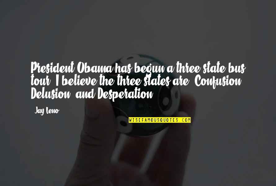 Joreen Dearth Quotes By Jay Leno: President Obama has begun a three-state bus tour. Joreen Dearth Quotes By Jay Leno: President Obama has begun a three-state bus tour.