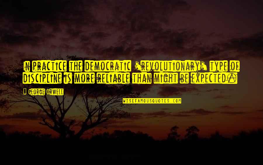 Jorel Espina Quotes By George Orwell: In practice the democratic 'revolutionary' type of discipline Jorel Espina Quotes By George Orwell: In practice the democratic 'revolutionary' type of discipline