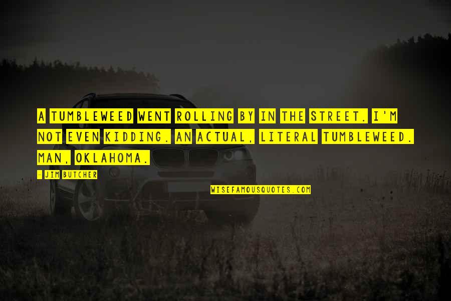 Jorel Espina Quotes By Jim Butcher: A tumbleweed went rolling by in the street. Jorel Espina Quotes By Jim Butcher: A tumbleweed went rolling by in the street.