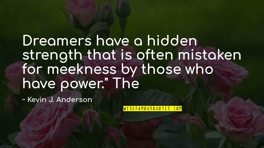 Jorel Espina Quotes By Kevin J. Anderson: Dreamers have a hidden strength that is often Jorel Espina Quotes By Kevin J. Anderson: Dreamers have a hidden strength that is often