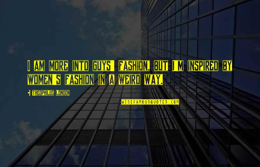 Jorel Espina Quotes By Theophilus London: I am more into guys' fashion, but I'm Jorel Espina Quotes By Theophilus London: I am more into guys' fashion, but I'm