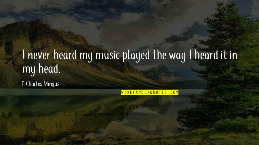 Jorelle Mcclellan Quotes By Charles Mingus: I never heard my music played the way Jorelle Mcclellan Quotes By Charles Mingus: I never heard my music played the way