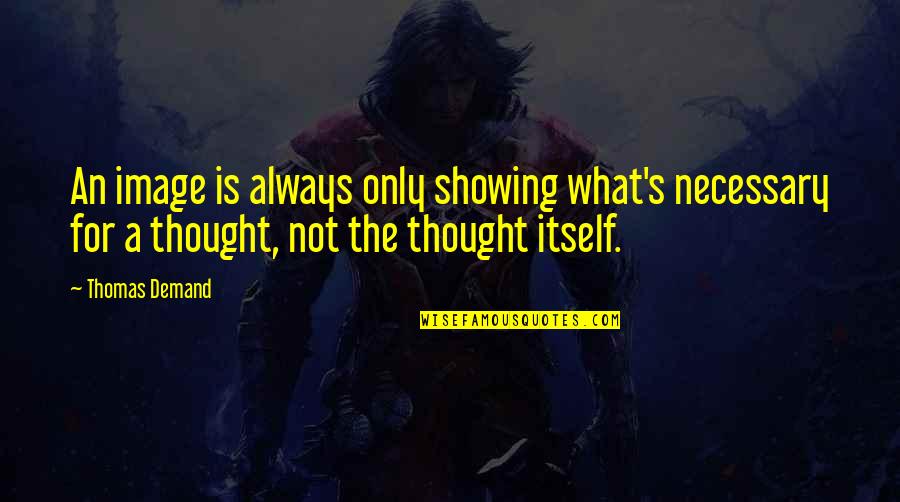 Jorelle Mcclellan Quotes By Thomas Demand: An image is always only showing what's necessary