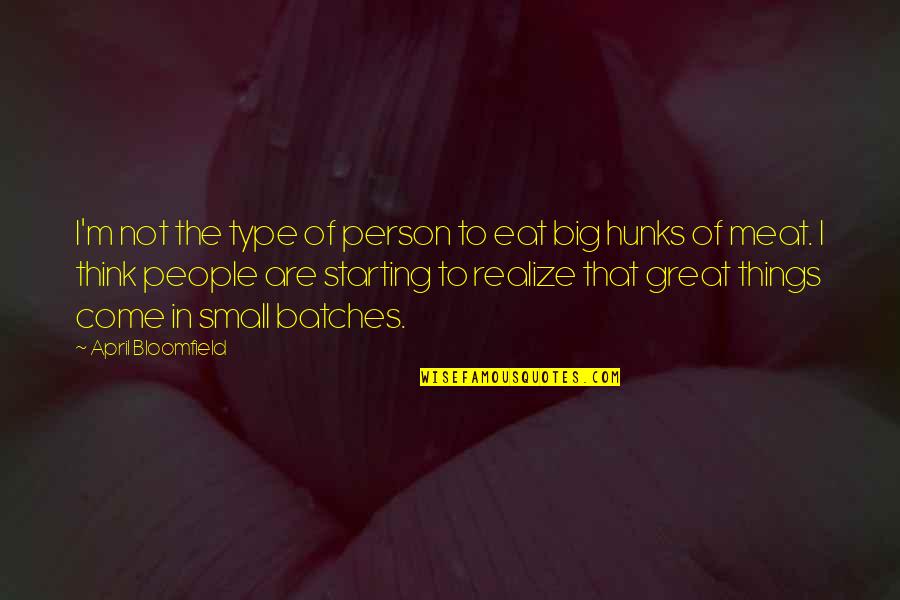 Joren Communications Quotes By April Bloomfield: I'm not the type of person to eat