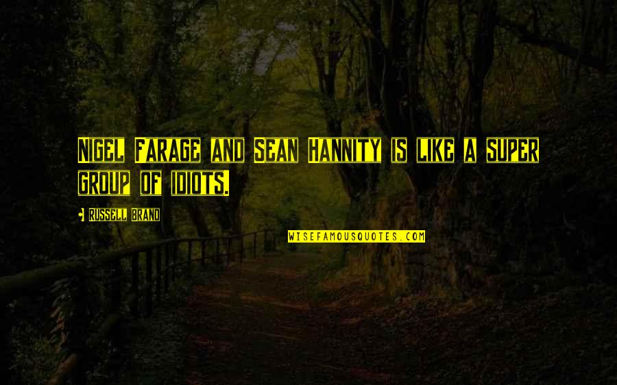 Joren Dunnavant Quotes By Russell Brand: Nigel Farage and Sean Hannity is like a Joren Dunnavant Quotes By Russell Brand: Nigel Farage and Sean Hannity is like a
