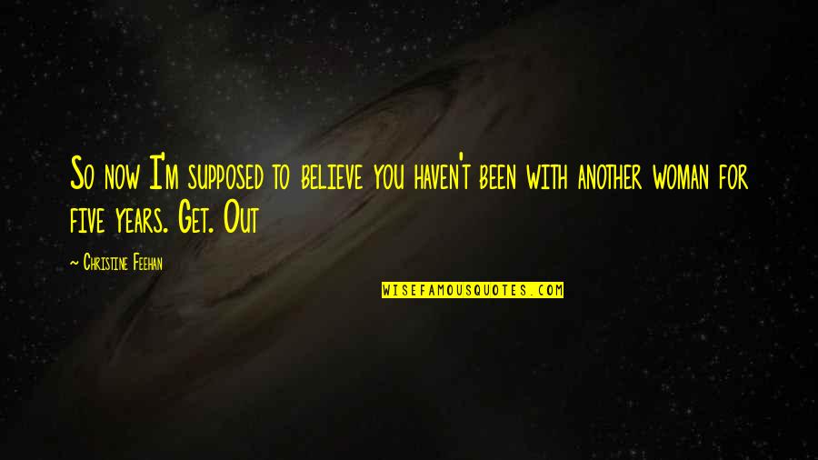 Joretapo Quotes By Christine Feehan: So now I'm supposed to believe you haven't Joretapo Quotes By Christine Feehan: So now I'm supposed to believe you haven't