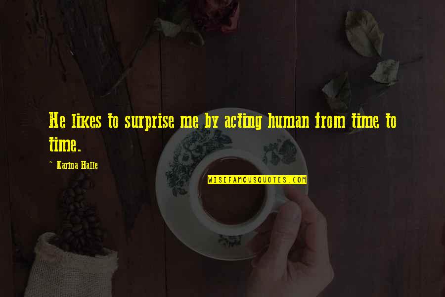 Joretta Durant Quotes By Karina Halle: He likes to surprise me by acting human Joretta Durant Quotes By Karina Halle: He likes to surprise me by acting human