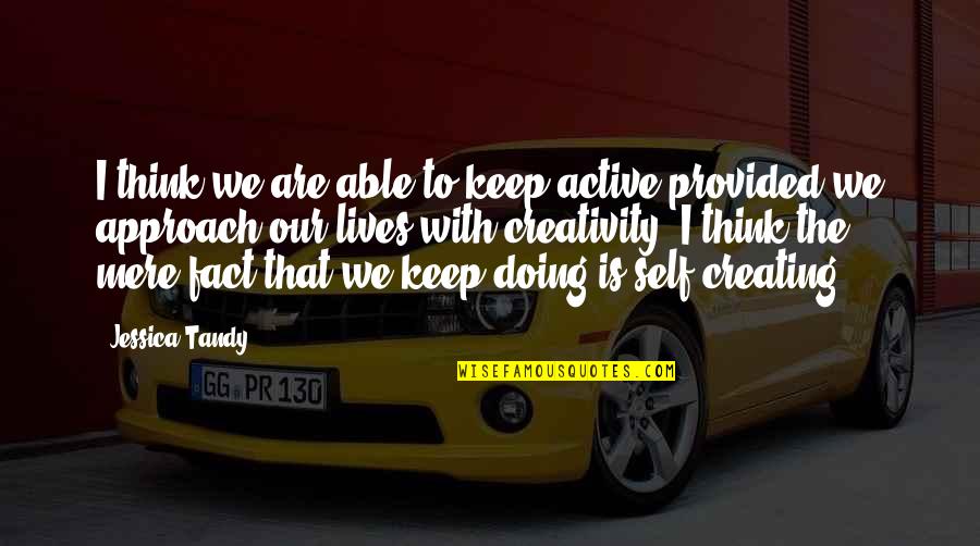 Joretta Lynn Quotes By Jessica Tandy: I think we are able to keep active Joretta Lynn Quotes By Jessica Tandy: I think we are able to keep active