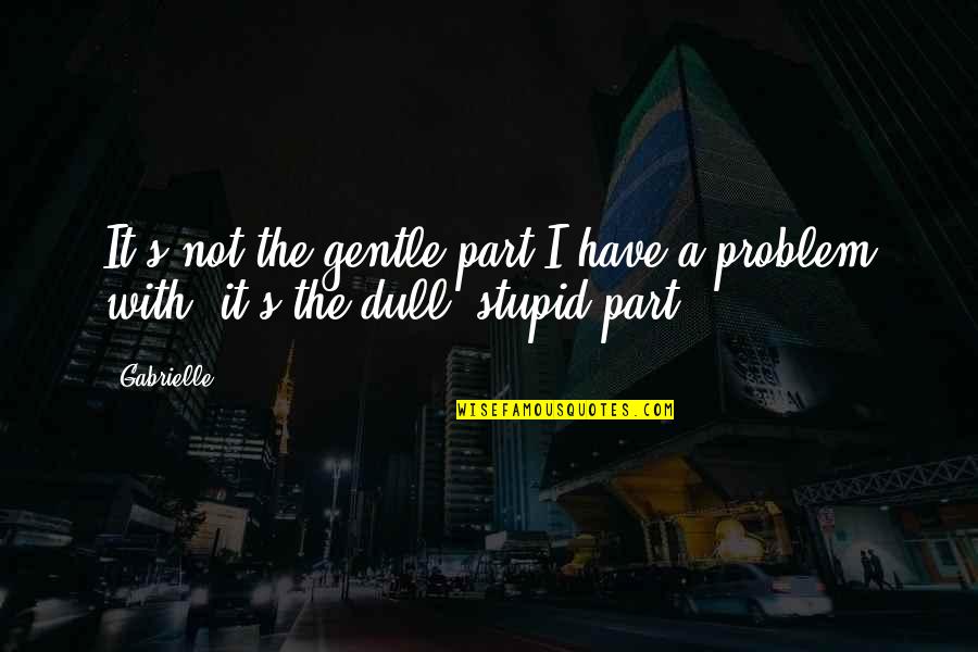 Jorex Ltd Quotes By Gabrielle: It's not the gentle part I have a