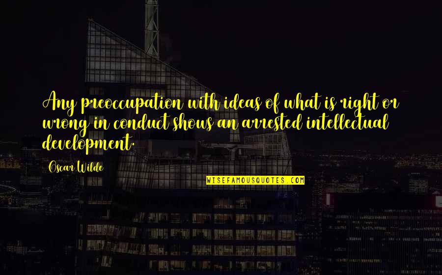 Jorex Ltd Quotes By Oscar Wilde: Any preoccupation with ideas of what is right Jorex Ltd Quotes By Oscar Wilde: Any preoccupation with ideas of what is right