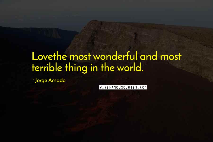 Jorge Amado quotes: Lovethe most wonderful and most terrible thing in the world.