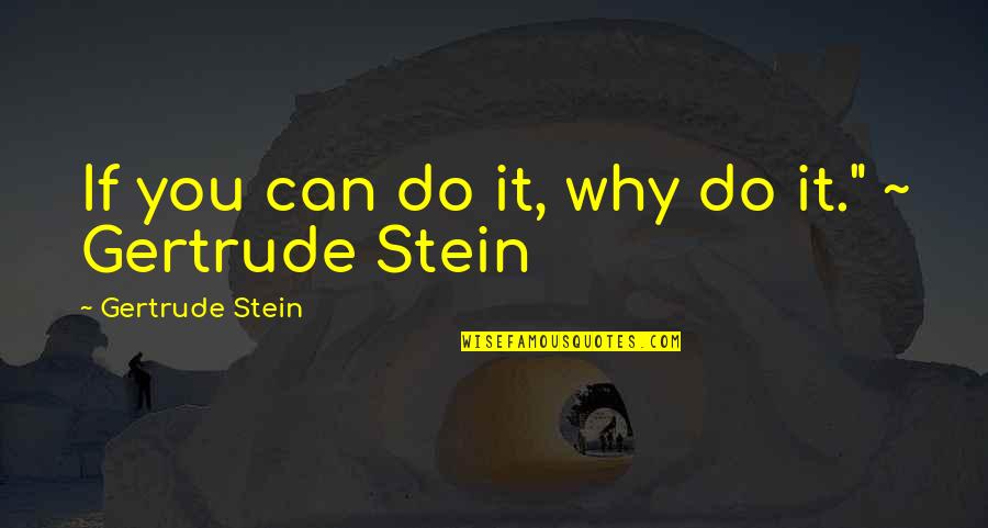 Jorge Blanco Quotes By Gertrude Stein: If you can do it, why do it." Jorge Blanco Quotes By Gertrude Stein: If you can do it, why do it."