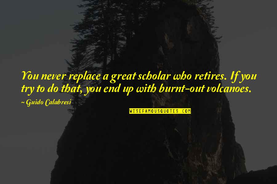 Jorge Bolet Quotes By Guido Calabresi: You never replace a great scholar who retires. Jorge Bolet Quotes By Guido Calabresi: You never replace a great scholar who retires.