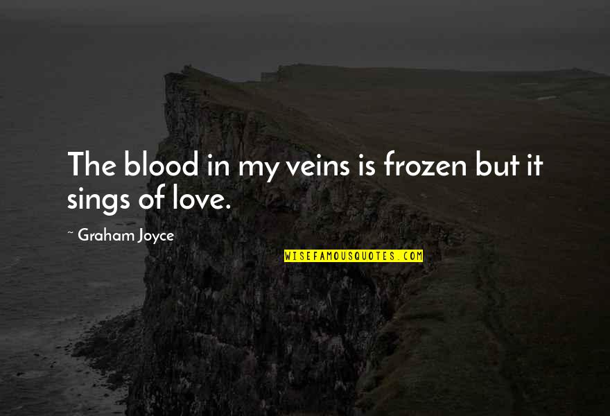 Jorge E Mateus Quotes By Graham Joyce: The blood in my veins is frozen but