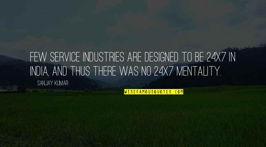 Jorge E Mateus Quotes By Sanjay Kumar: Few service industries are designed to be 24x7