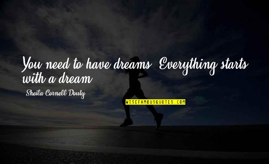 Jorge El Magico Gonzalez Quotes By Sheila Cornell-Douty: You need to have dreams. Everything starts with