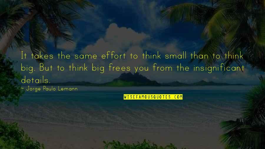 Jorge Lemann Quotes By Jorge Paulo Lemann: It takes the same effort to think small