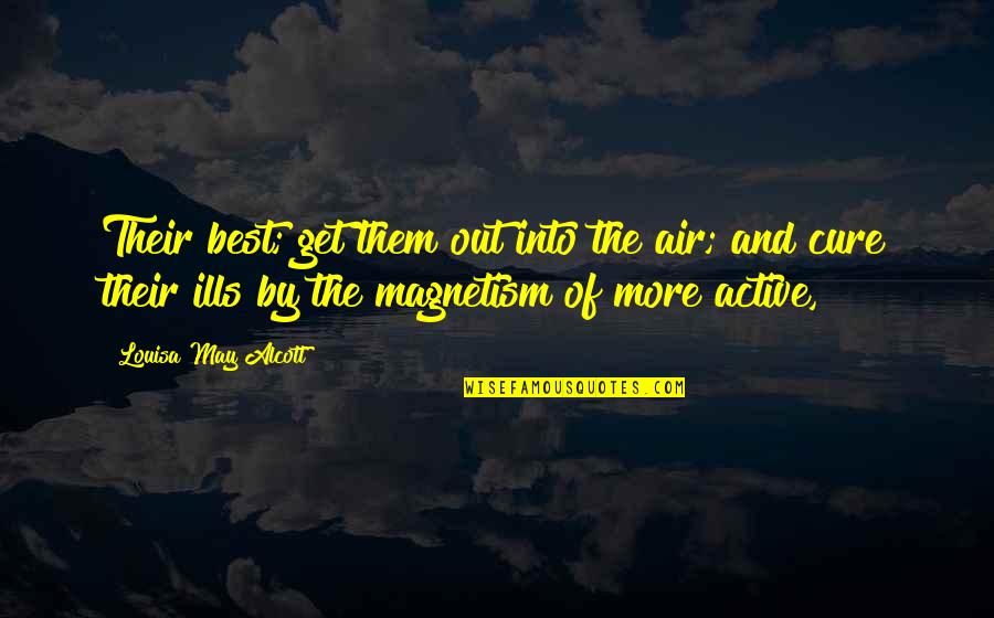 Jorge Lemann Quotes By Louisa May Alcott: Their best; get them out into the air; Jorge Lemann Quotes By Louisa May Alcott: Their best; get them out into the air;