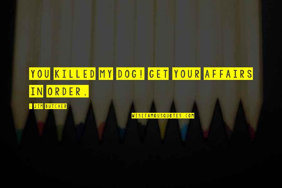 Jorge Luis Borges Garden Quote Quotes By Jim Butcher: You killed my dog! Get your affairs in Jorge Luis Borges Garden Quote Quotes By Jim Butcher: You killed my dog! Get your affairs in