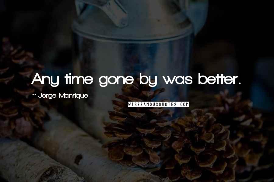 Jorge Manrique quotes: Any time gone by was better. Jorge Manrique quotes: Any time gone by was better.