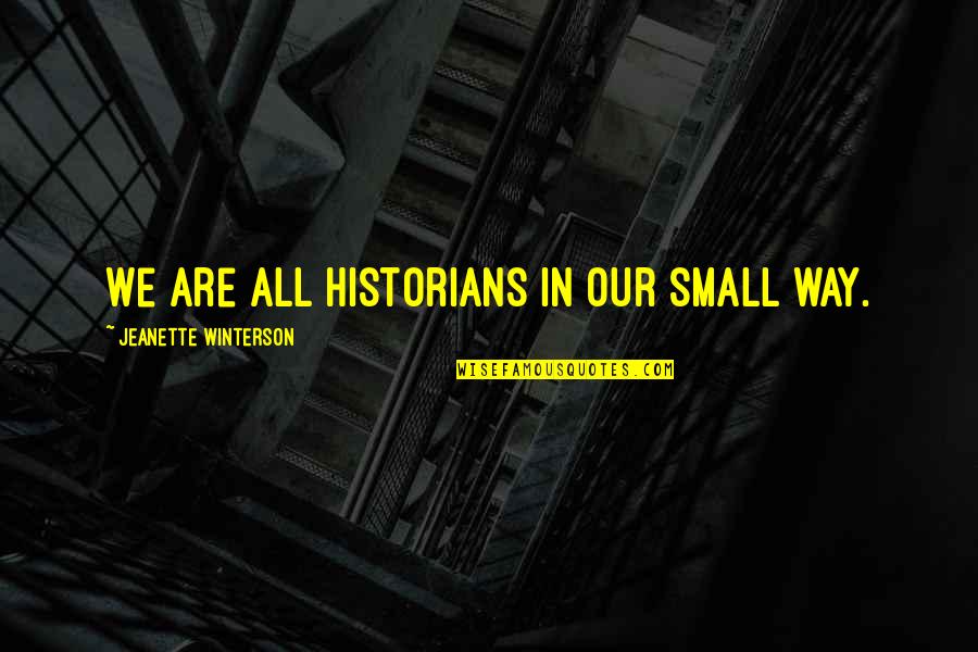 Jorge Manrique Quotes By Jeanette Winterson: We are all historians in our small way.